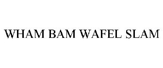 WHAM BAM WAFEL SLAM