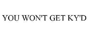 YOU WON'T GET KY'D