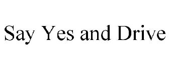 SAY YES AND DRIVE