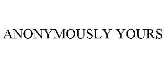 ANONYMOUSLY YOURS