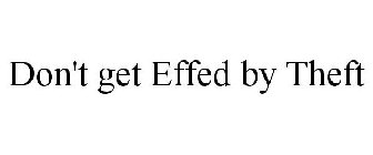 DON'T GET EFFED BY THEFT
