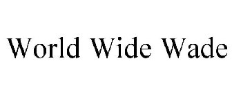 WORLD WIDE WADE