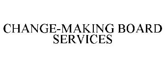 CHANGE-MAKING BOARD SERVICES
