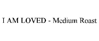 I AM LOVED MEDIUM ROAST