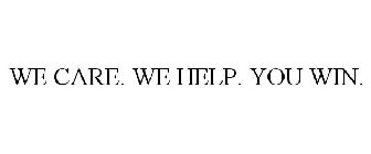 WE CARE. WE HELP. YOU WIN.