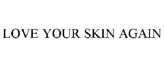 LOVE YOUR SKIN AGAIN