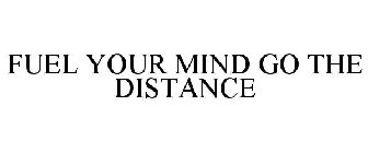 FUEL YOUR MIND GO THE DISTANCE