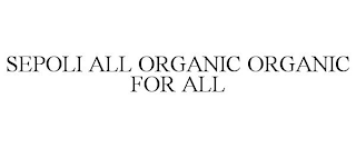 SEPOLI ALL ORGANIC ORGANIC FOR ALL