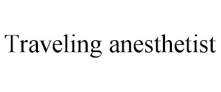 TRAVELING ANESTHETIST
