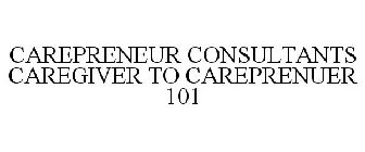 CAREPRENEUR CONSULTANTS CAREGIVER TO CAREPRENUER 101