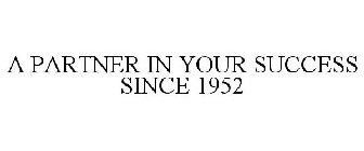 A PARTNER IN YOUR SUCCESS SINCE 1952