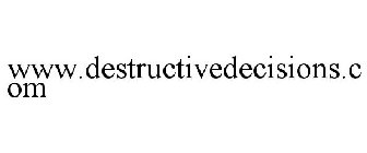 WWW.DESTRUCTIVEDECISIONS.COM