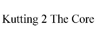 KUTTING 2 THE CORE