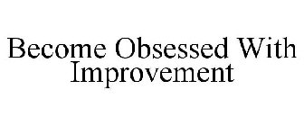 BECOME OBSESSED WITH IMPROVEMENT