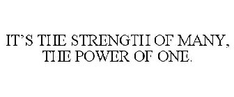 IT'S THE STRENGTH OF MANY, THE POWER OF ONE.