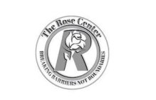 THE ROSE CENTER BREAKING BARRIERS NOT BOUNDARIES