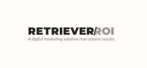 RETRIEVER/ROI A DIGITAL MARKETING SOLUTION THAT RETURNS RESULTS.