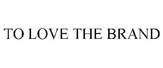 TO LOVE THE BRAND