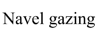 NAVEL GAZING