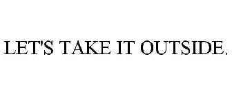 LET'S TAKE IT OUTSIDE.