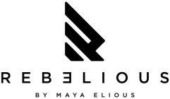 R REBELIOUS BY MAYA ELIOUS