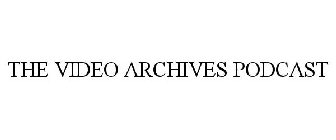 THE VIDEO ARCHIVES PODCAST