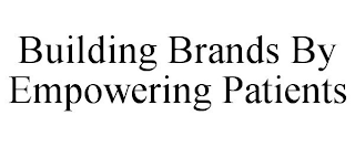 BUILDING BRANDS BY EMPOWERING PATIENTS