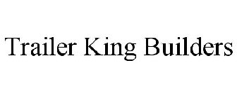 TRAILER KING BUILDERS