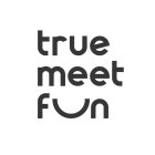 TRUE MEET FUN