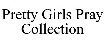 PRETTY GIRLS PRAY COLLECTION