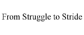 FROM STRUGGLE TO STRIDE