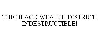 THE BLACK WEALTH DISTRICT, INDESTRUCTIBLE!