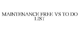 MAINTENANCE FREE VS TO DO LIST