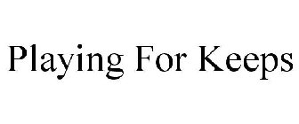 PLAYING FOR KEEPS
