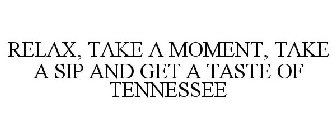 RELAX, TAKE A MOMENT, TAKE A SIP AND GET A TASTE OF TENNESSEE