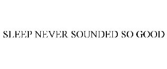 SLEEP NEVER SOUNDED SO GOOD