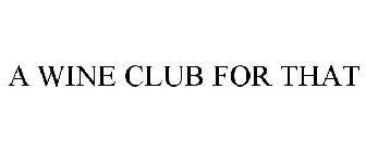 A WINE CLUB FOR THAT