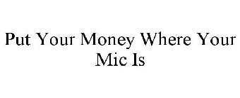 PUT YOUR MONEY WHERE YOUR MIC IS