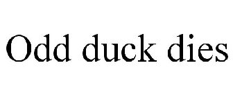 ODD DUCK DIES