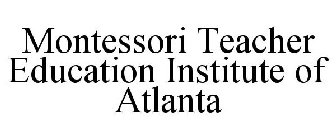 MONTESSORI TEACHER EDUCATION INSTITUTE OF ATLANTA
