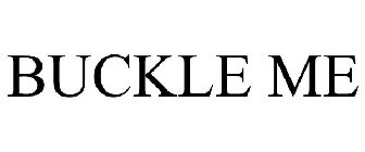 BUCKLE ME
