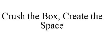 CRUSH THE BOX, CREATE THE SPACE