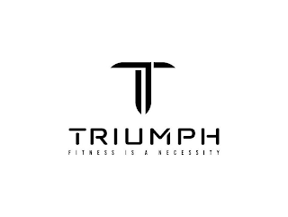 T TRIUMPH FITNESS IS A NECESSITY