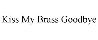 KISS MY BRASS GOODBYE