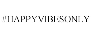 #HAPPYVIBESONLY