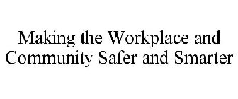 MAKING THE WORKPLACE AND COMMUNITY SAFER AND SMARTER