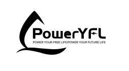 POWERYFL POWER YOUR FREE LIFE/POWER YOUR FUTURE LIFE