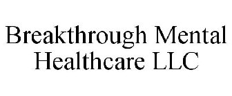 BREAKTHROUGH MENTAL HEALTHCARE LLC