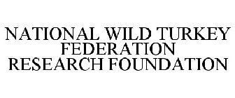 NATIONAL WILD TURKEY FEDERATION RESEARCH FOUNDATION