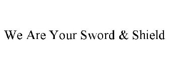 WE ARE YOUR SWORD & SHIELD